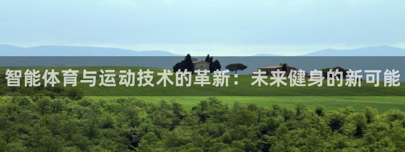 MK体育官方正版app娱乐首页官网下载:智能体育与运动技术的