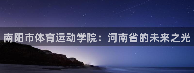 MK体育官方正版app娱乐首页官网下载:南阳市体育运动学院:
